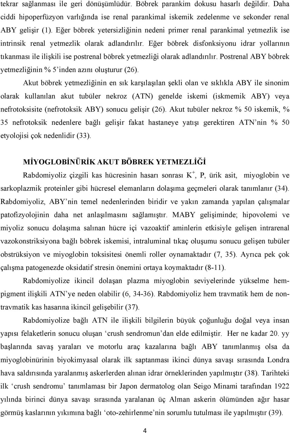 Eğer böbrek disfonksiyonu idrar yollarının tıkanması ile ilişkili ise postrenal böbrek yetmezliği olarak adlandırılır. Postrenal ABY böbrek yetmezliğinin % 5 inden azını oluşturur (26).