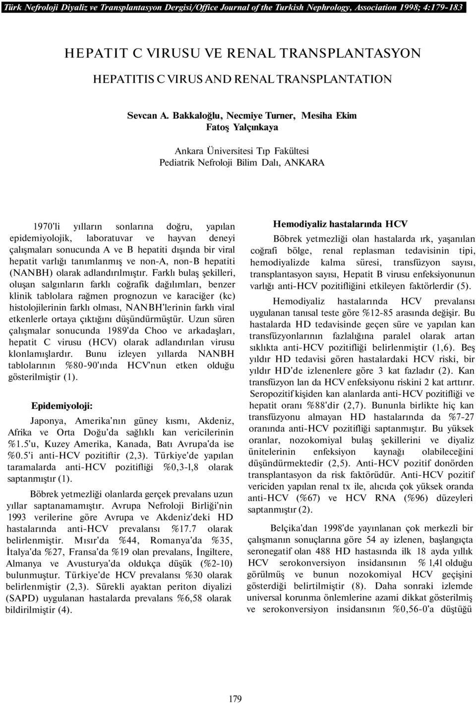 Bakkaloğlu, Necmiye Turner, Mesiha Ekim Fatoş Yalçınkaya Ankara Üniversitesi Tıp Fakültesi Pediatrik Nefroloji Bilim Dalı, ANKARA 1970'li yılların sonlarına doğru, yapılan epidemiyolojik, laboratuvar