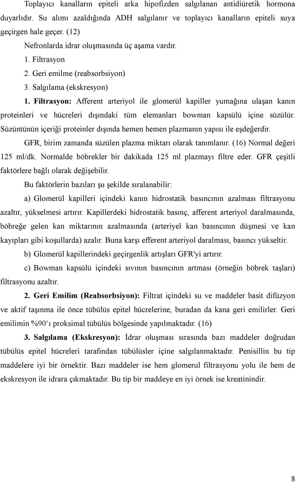 Filtrasyon: Afferent arteriyol ile glomerül kapiller yumağına ulaşan kanın proteinleri ve hücreleri dışındaki tüm elemanları bowman kapsülü içine süzülür.