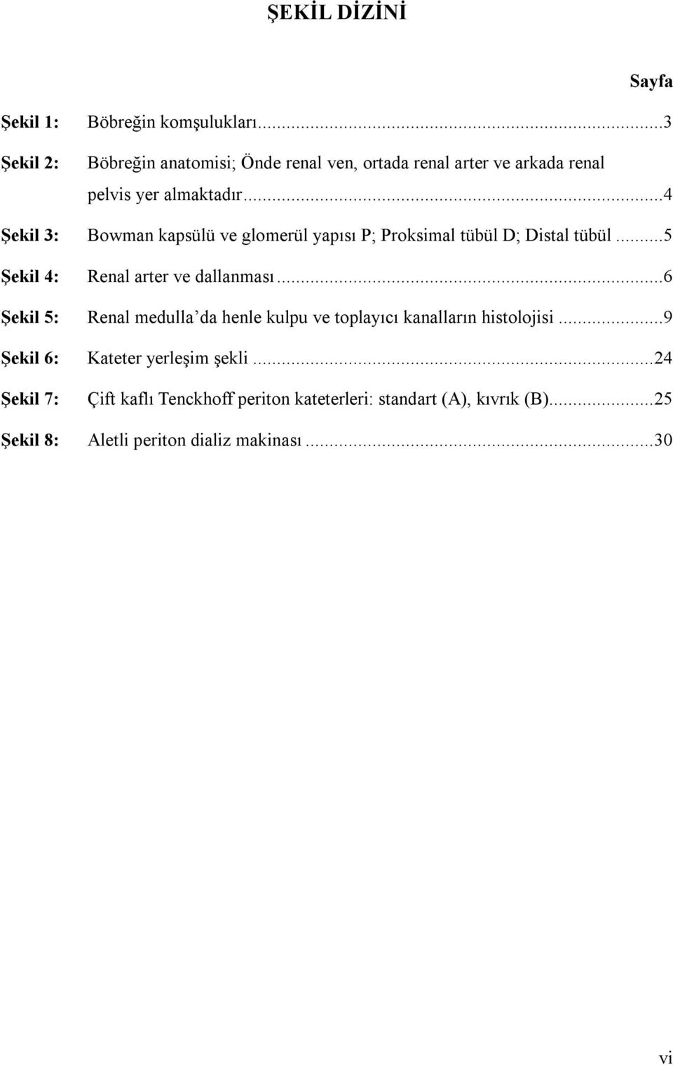 ..4 Şekil 3: Bowman kapsülü ve glomerül yapısı P; Proksimal tübül D; Distal tübül...5 Şekil 4: Renal arter ve dallanması.