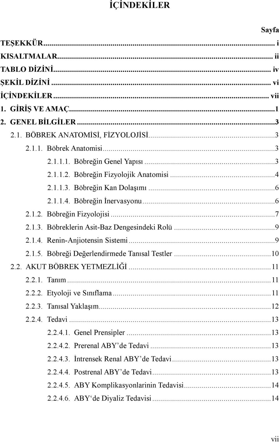 ..9 2.1.4. Renin-Anjiotensin Sistemi...9 2.1.5. Böbreği Değerlendirmede Tanısal Testler... 10 2.2. AKUT BÖBREK YETMEZLİĞİ... 11 2.2.1. Tanım... 11 2.2.2. Etyoloji ve Sınıflama... 11 2.2.3.