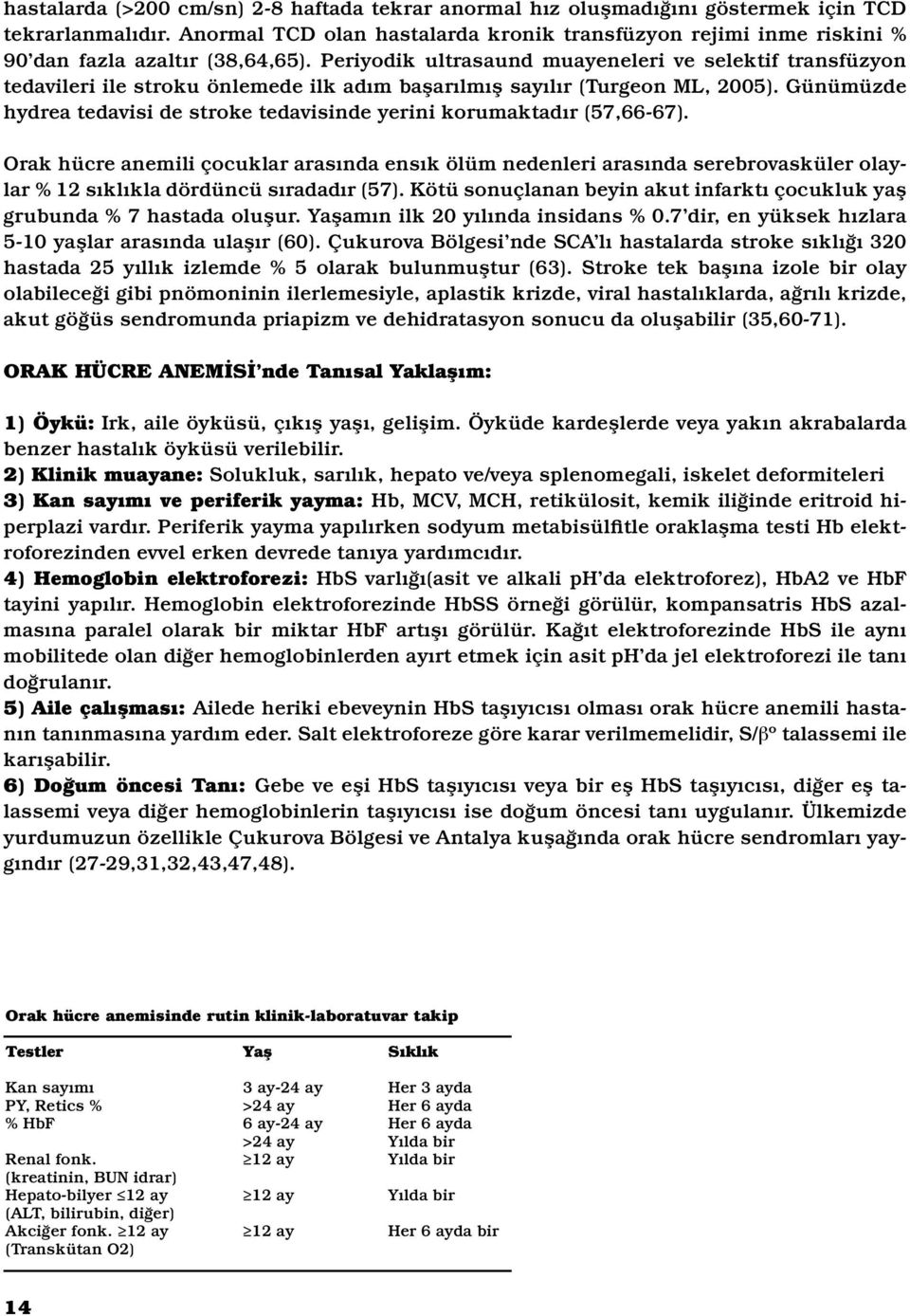 Periyodik ultrasaund muayeneleri ve selektif transfüzyon tedavileri ile stroku önlemede ilk adım başarılmış sayılır (Turgeon ML, 2005).