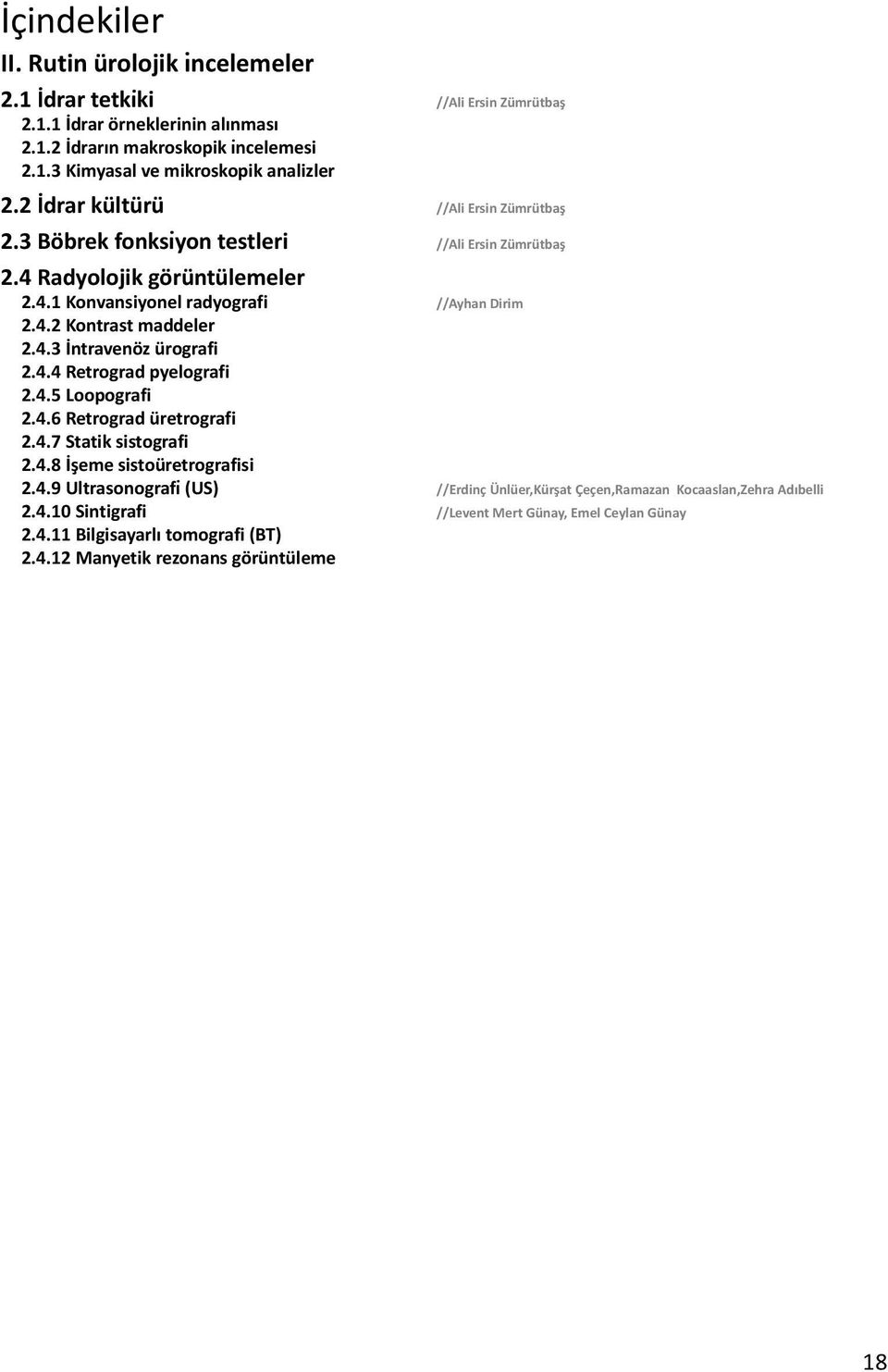 4.3 İntravenöz ürografi 2.4.4 Retrograd pyelografi 2.4.5 Loopografi 2.4.6 Retrograd üretrografi 2.4.7 Statik sistografi 2.4.8 İşeme sistoüretrografisi 2.4.9 Ultrasonografi (US) //Erdinç Ünlüer,Kürşat Çeçen,Ramazan Kocaaslan,Zehra Adıbelli 2.