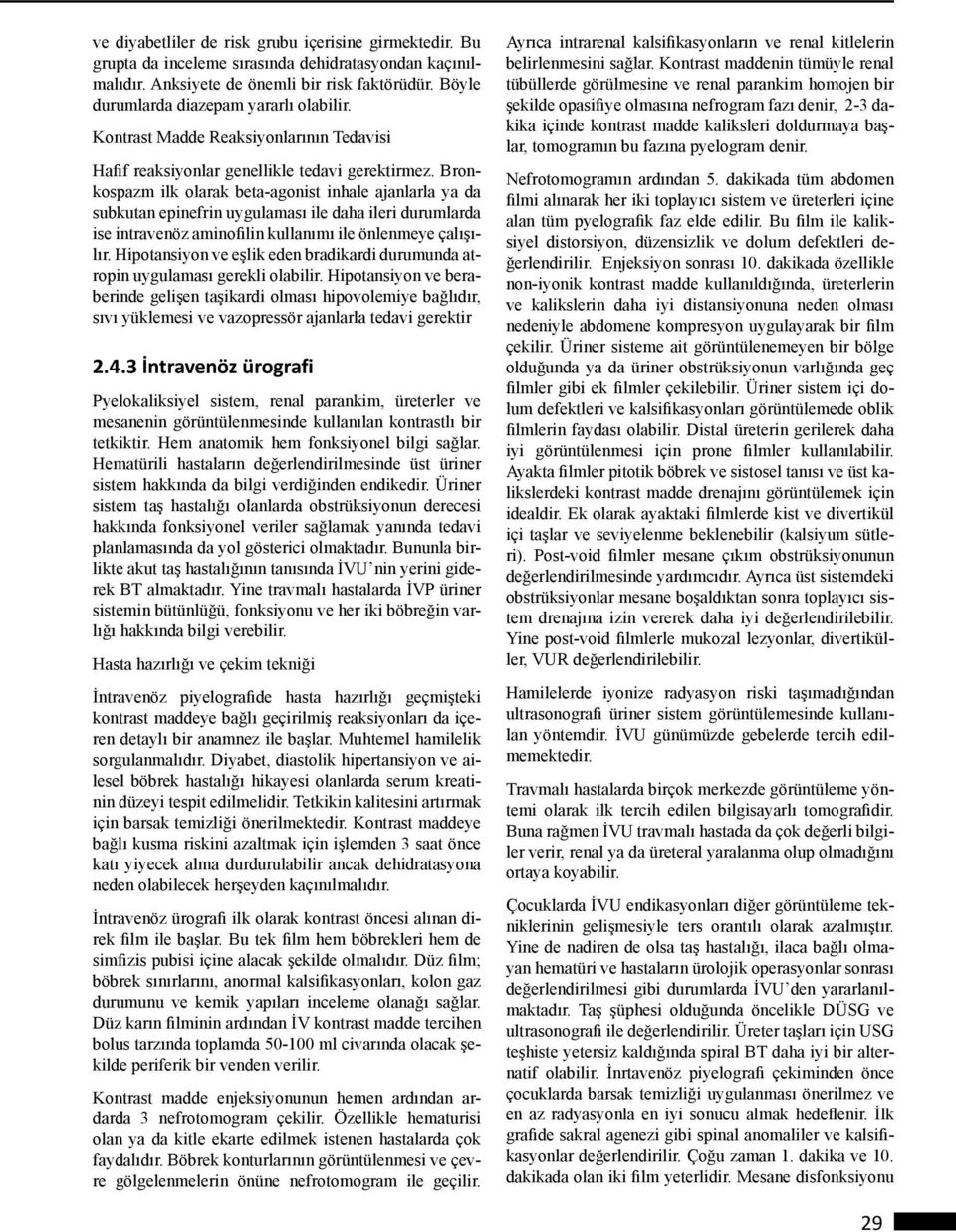 Bronkospazm ilk olarak beta-agonist inhale ajanlarla ya da subkutan epinefrin uygulaması ile daha ileri durumlarda ise intravenöz aminofilin kullanımı ile önlenmeye çalışılır.