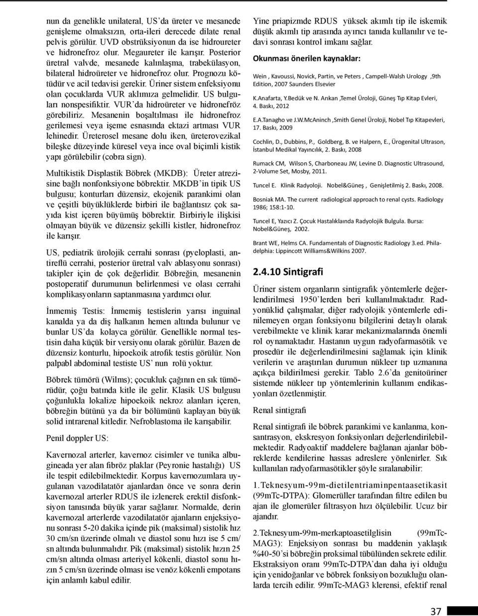 Üriner sistem enfeksiyonu olan çocuklarda VUR aklımıza gelmelidir. US bulguları nonspesifiktir. VUR da hidroüreter ve hidronefröz görebiliriz.