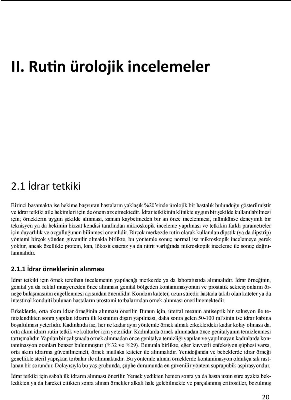 İdrar tetkikinin klinikte uygun bir şekilde kullanılabilmesi için; örneklerin uygun şekilde alınması, zaman kaybetmeden bir an önce incelenmesi, mümkünse deneyimli bir teknisyen ya da hekimin bizzat