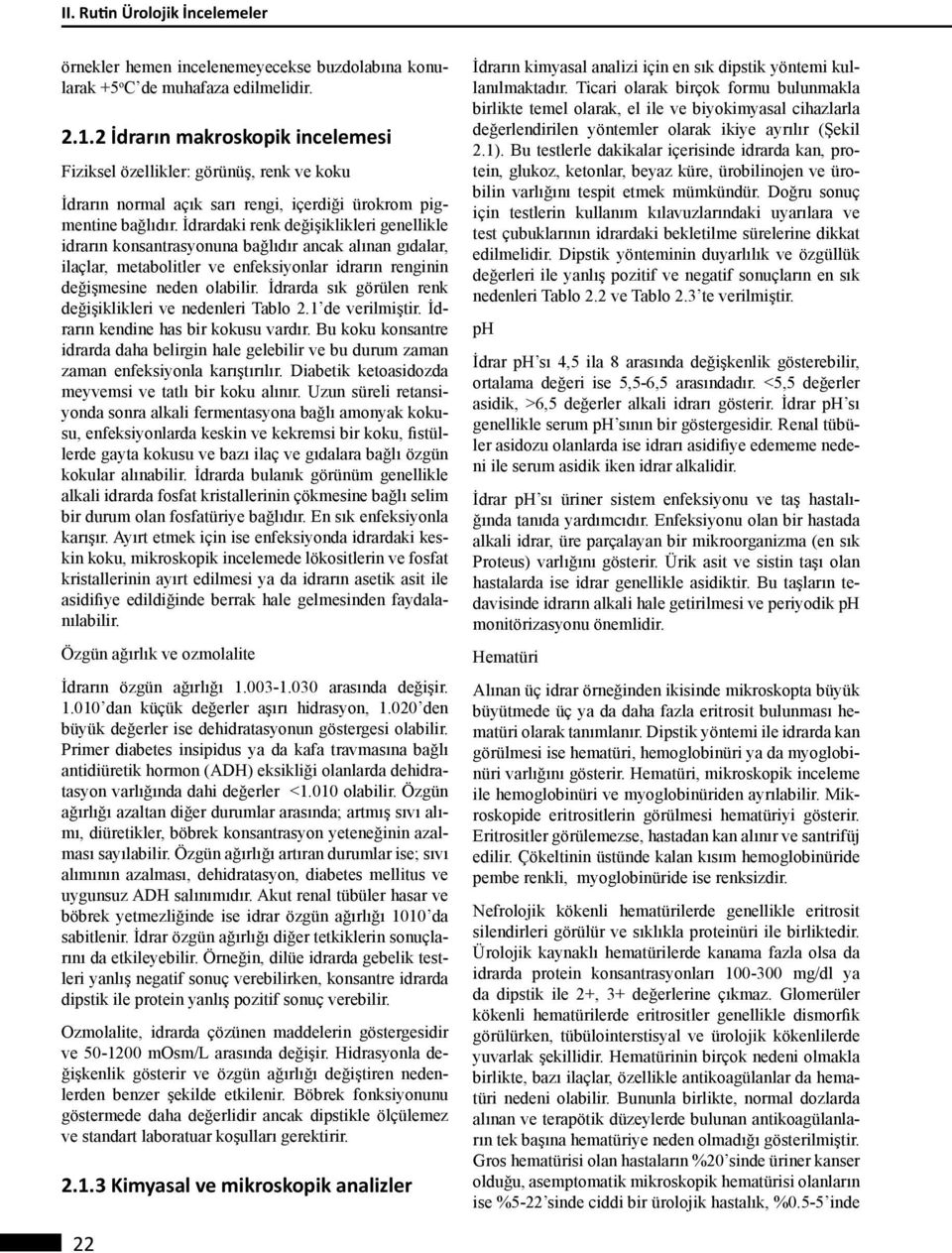 İdrardaki renk değişiklikleri genellikle idrarın konsantrasyonuna bağlıdır ancak alınan gıdalar, ilaçlar, metabolitler ve enfeksiyonlar idrarın renginin değişmesine neden olabilir.