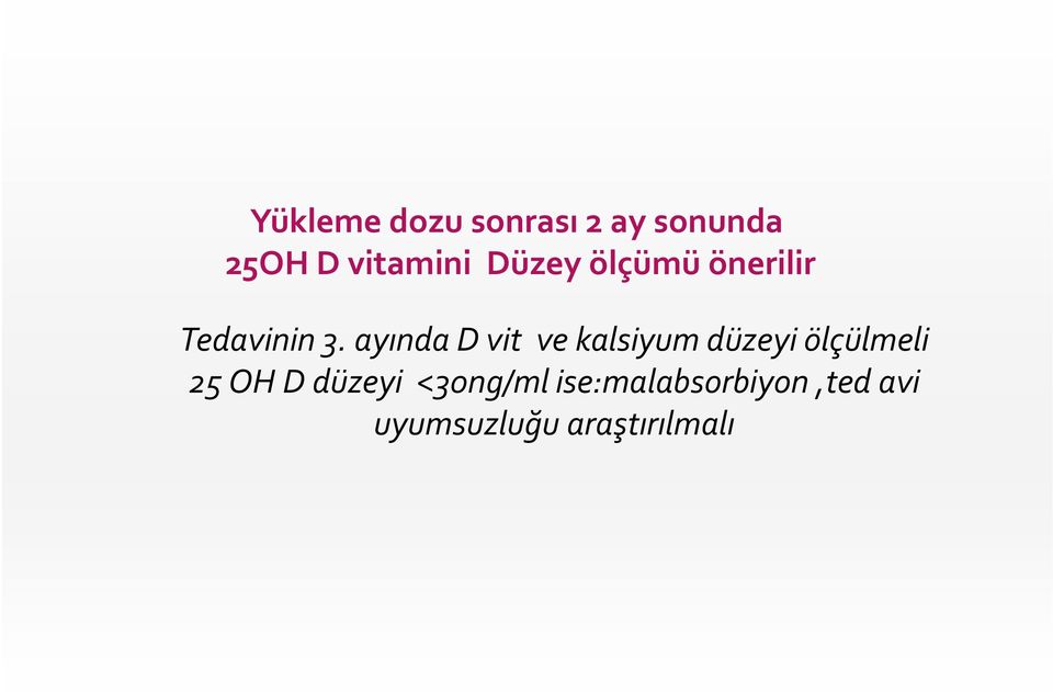 ayında D vit ve kalsiyum düzeyi ölçülmeli 25 OH D