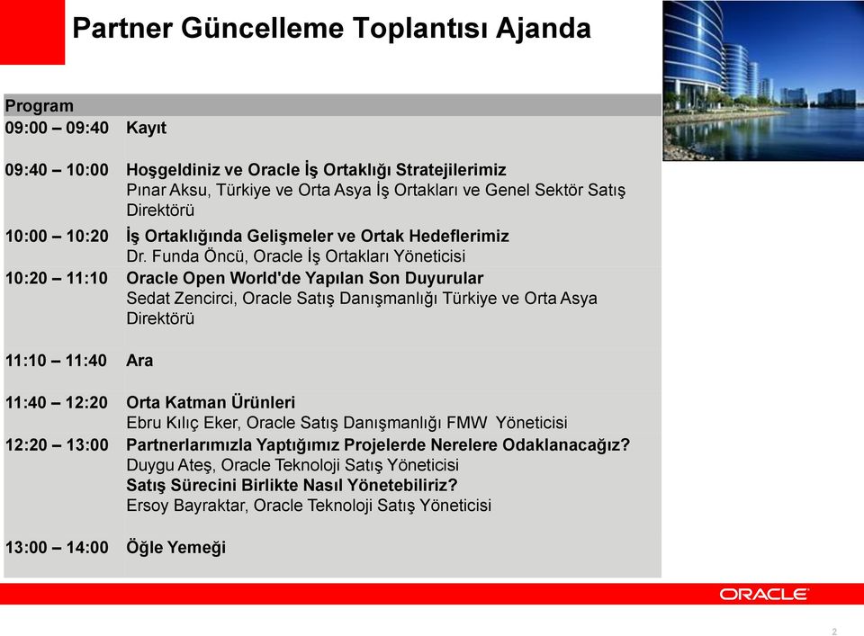 Funda Öncü, Oracle İş Ortakları Yöneticisi 10:20 11:10 Oracle Open World'de Yapılan Son Duyurular Sedat Zencirci, Oracle Satış Danışmanlığı Türkiye ve Orta Asya Direktörü 11:10 11:40 Ara 11:40