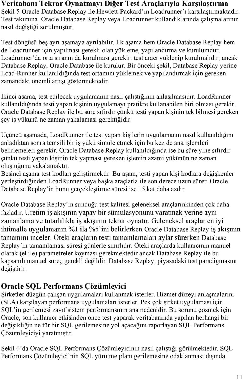 İlk aşama hem Oracle Database Replay hem de Loadrunner için yapılması gerekli olan yükleme, yapılandırma ve kurulumdur.