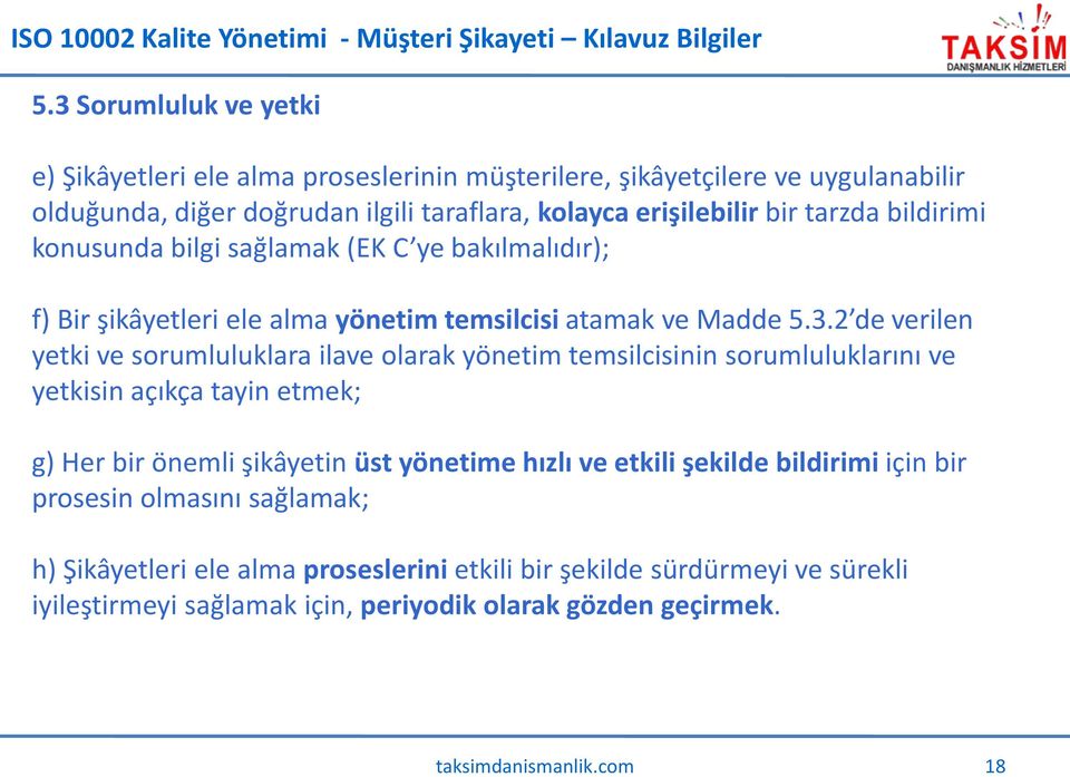 2 de verilen yetki ve sorumluluklara ilave olarak yönetim temsilcisinin sorumluluklarını ve yetkisin açıkça tayin etmek; g) Her bir önemli şikâyetin üst yönetime hızlı ve