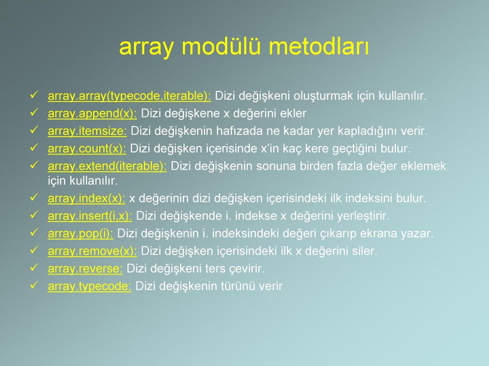 index(x): x değerinin dizi değişken içerisindeki ilk indeksini bulur. array.insert(i,x): Dizi değişkende i. indekse x değerini yerleştirir. array.pop(i): Dizi değişkenin i.