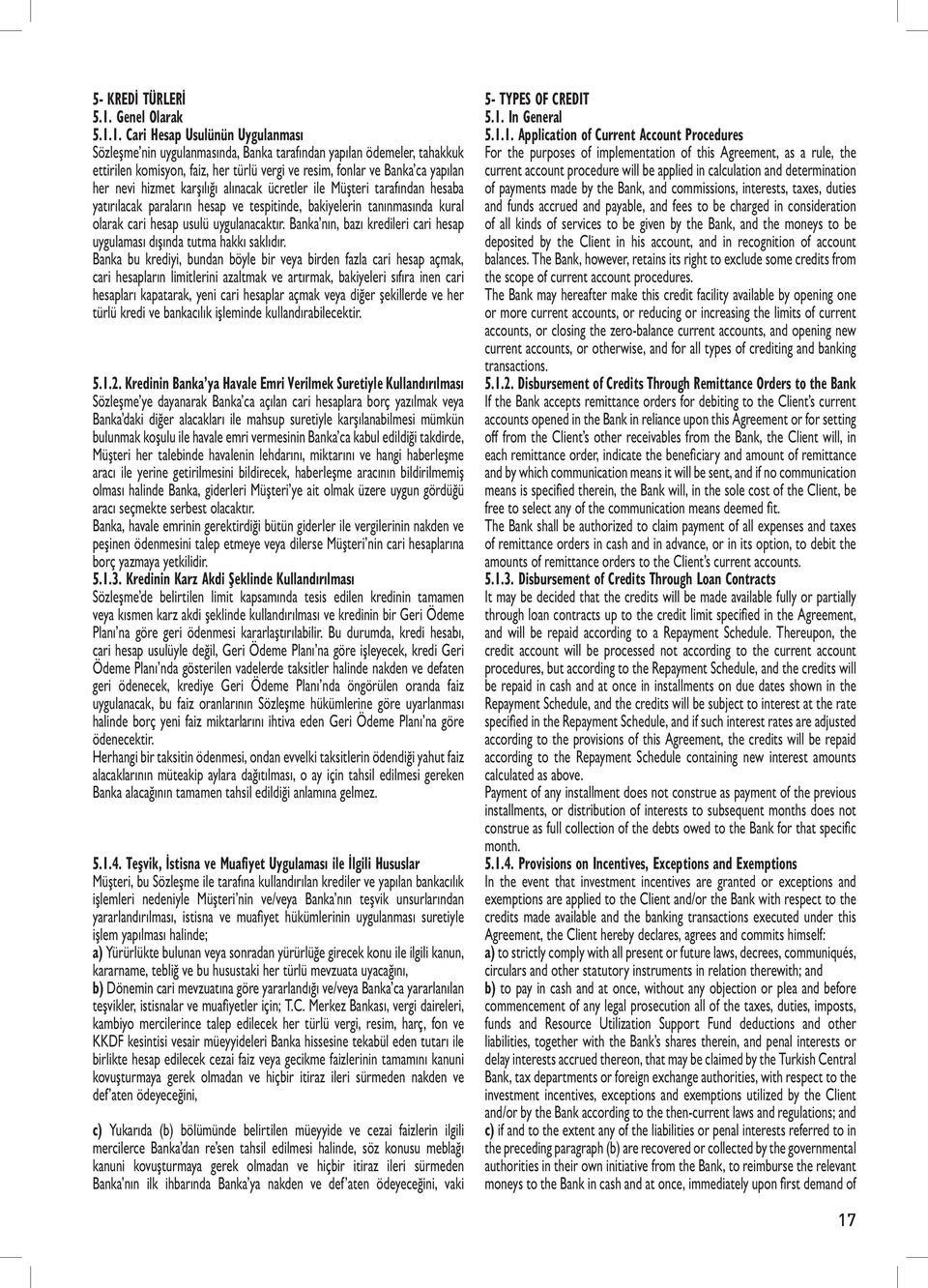 1. Cari Hesap Usulünün Uygulanması Sözleşme nin uygulanmasında, Banka tarafından yapılan ödemeler, tahakkuk ettirilen komisyon, faiz, her türlü vergi ve resim, fonlar ve Banka ca yapılan her nevi