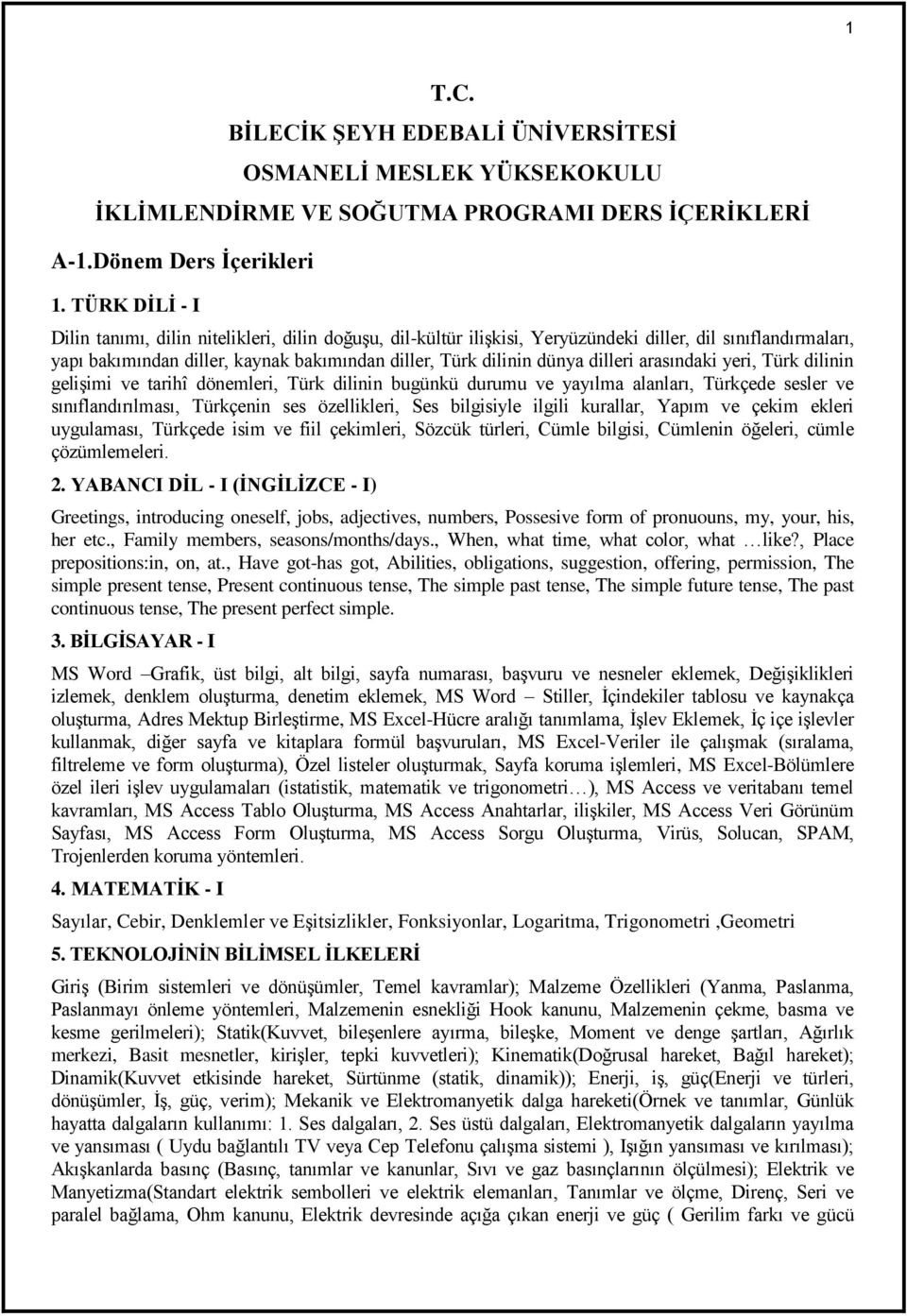 dilleri arasındaki yeri, Türk dilinin gelişimi ve tarihî dönemleri, Türk dilinin bugünkü durumu ve yayılma alanları, Türkçede sesler ve sınıflandırılması, Türkçenin ses özellikleri, Ses bilgisiyle