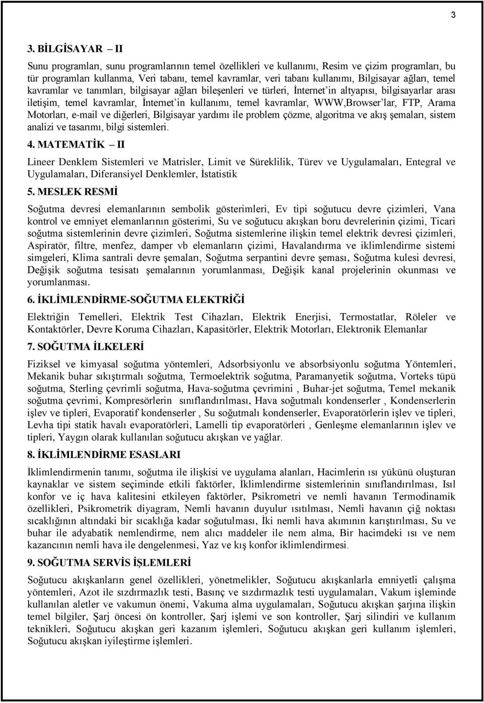 kavramlar, WWW,Browser lar, FTP, Arama Motorları, e-mail ve diğerleri, Bilgisayar yardımı ile problem çözme, algoritma ve akış şemaları, sistem analizi ve tasarımı, bilgi sistemleri. 4.