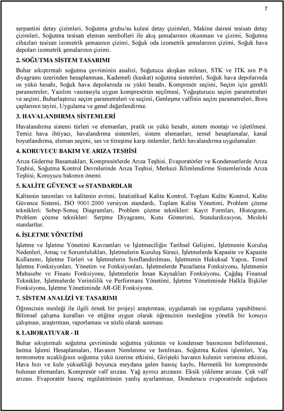 SOĞUTMA SİSTEM TASARIMI Buhar sıkıştırmalı soğutma çevriminin analizi, Soğutucu akışkan miktarı, STK ve ITK nın P-h diyagramı üzerinden hesaplanması, Kademeli (kaskat) soğutma sistemleri, Soğuk hava