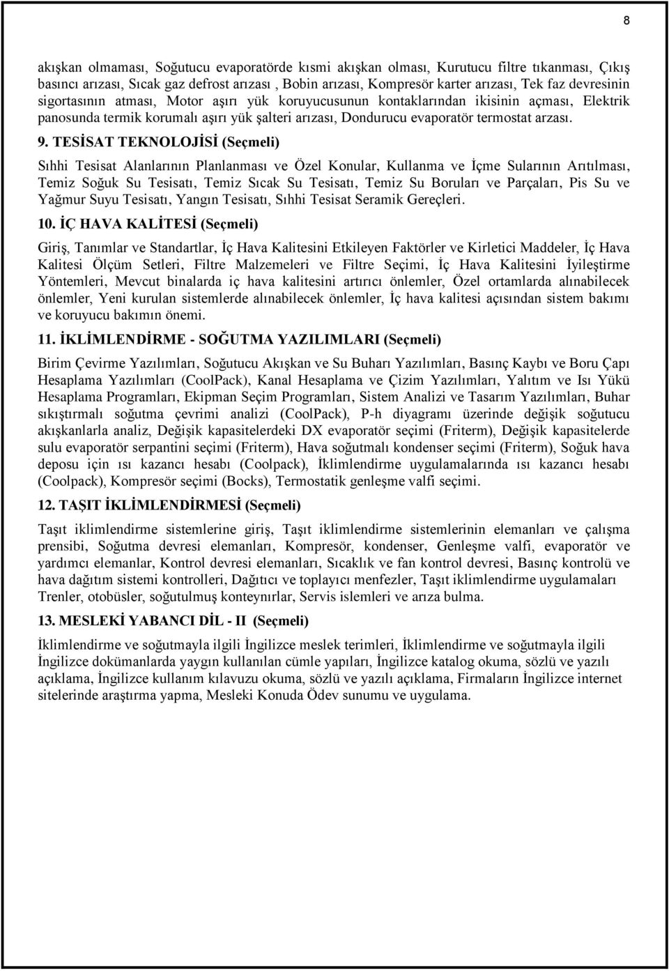 TESİSAT TEKNOLOJİSİ (Seçmeli) Sıhhi Tesisat Alanlarının Planlanması ve Özel Konular, Kullanma ve İçme Sularının Arıtılması, Temiz Soğuk Su Tesisatı, Temiz Sıcak Su Tesisatı, Temiz Su Boruları ve