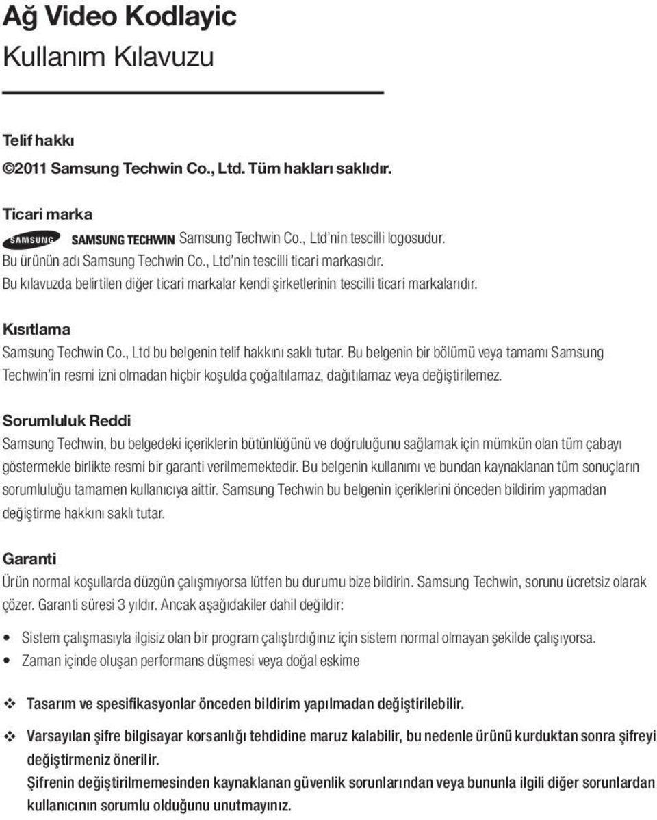 , Ltd bu belgenin telif hakkını saklı tutar. Bu belgenin bir bölümü veya tamamı Samsung Techwin in resmi izni olmadan hiçbir koşulda çoğaltılamaz, dağıtılamaz veya değiştirilemez.