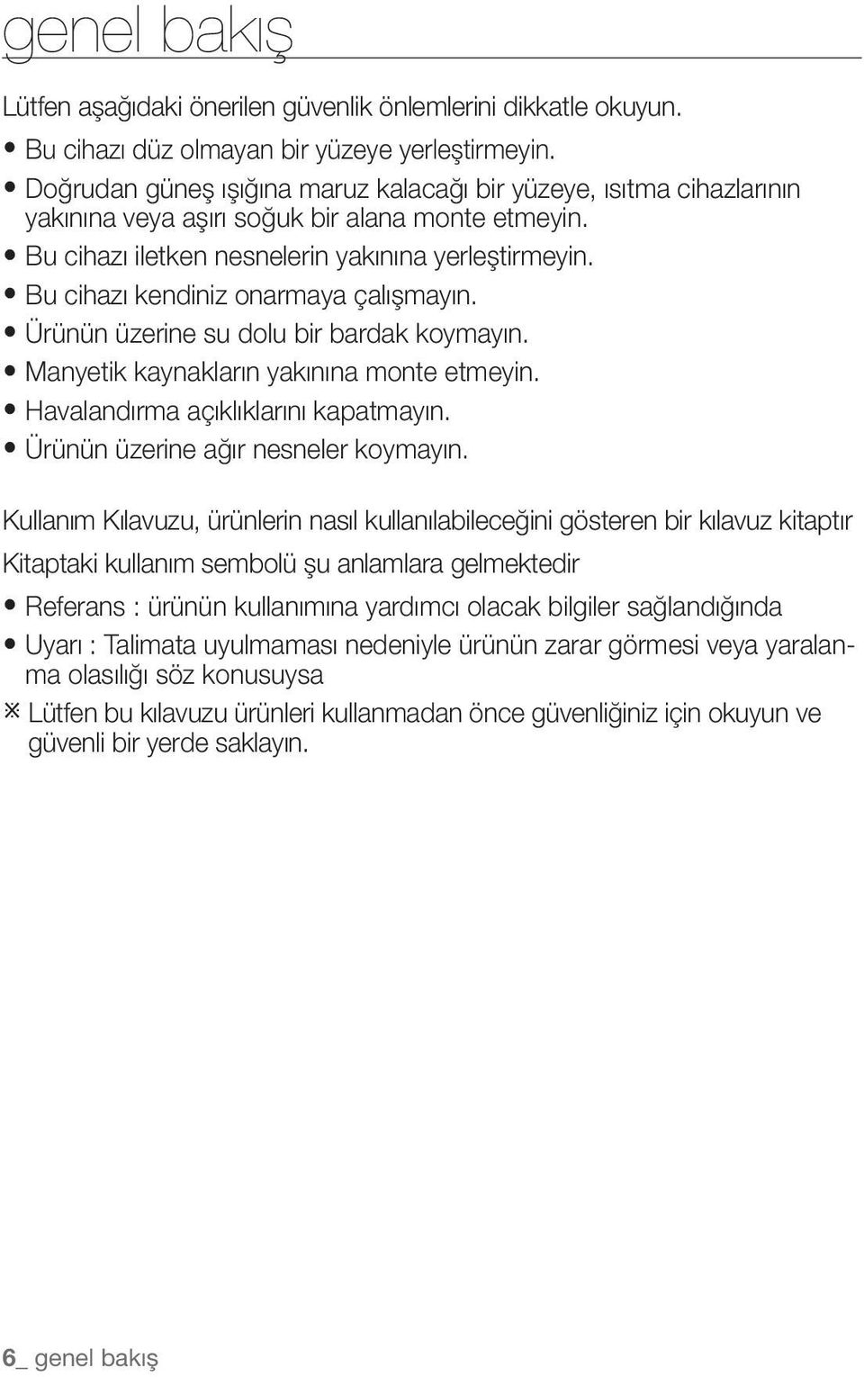 Bu cihazı kendiniz onarmaya çalışmayın. Ürünün üzerine su dolu bir bardak koymayın. Manyetik kaynakların yakınına monte etmeyin. Havalandırma açıklıklarını kapatmayın.