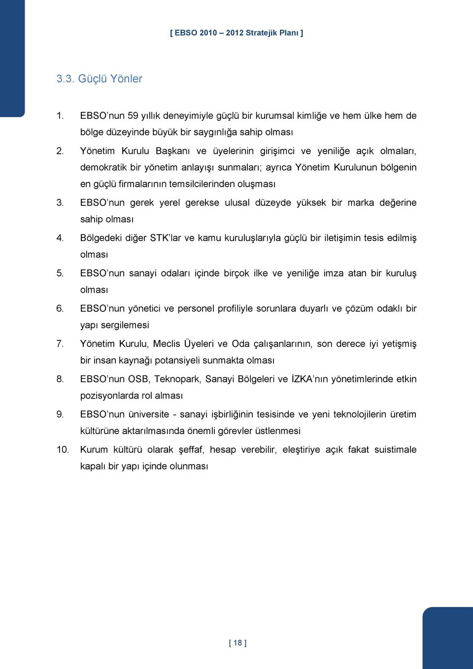 3. EBSO nun gerek yerel gerekse ulusal düzeyde yüksek bir marka değerine sahip olması 4. Bölgedeki diğer STK lar ve kamu kuruluşlarıyla güçlü bir iletişimin tesis edilmiş olması 5.