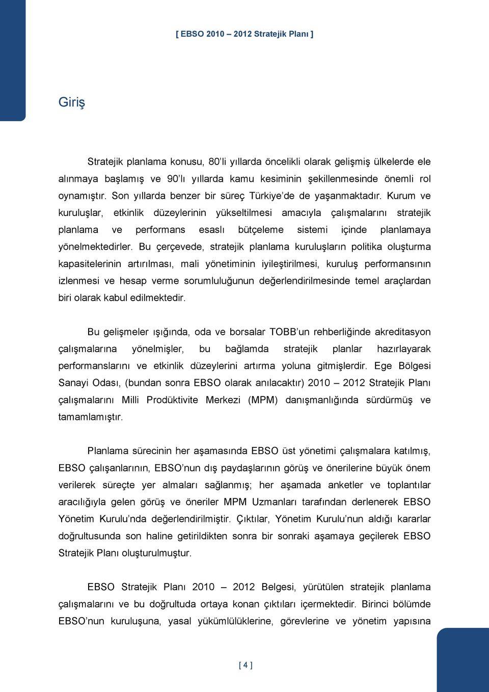 Kurum ve kuruluşlar, etkinlik düzeylerinin yükseltilmesi amacıyla çalışmalarını stratejik planlama ve performans esaslı bütçeleme sistemi içinde planlamaya yönelmektedirler.