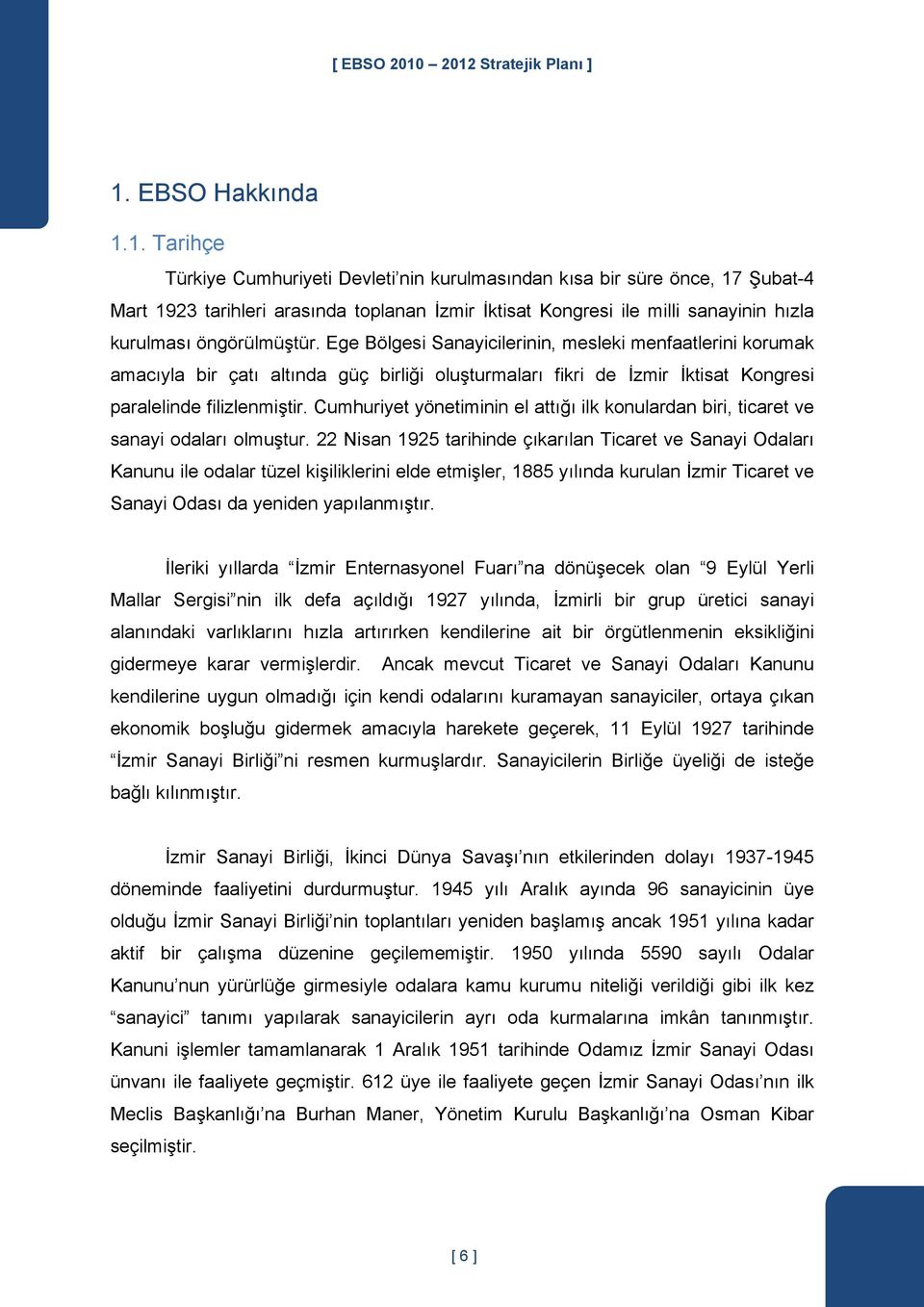 Cumhuriyet yönetiminin el attığı ilk konulardan biri, ticaret ve sanayi odaları olmuştur.