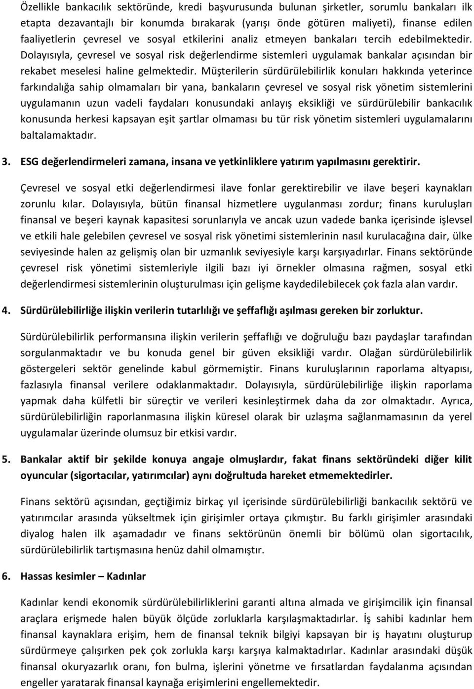 Dolayısıyla, çevresel ve sosyal risk değerlendirme sistemleri uygulamak bankalar açısından bir rekabet meselesi haline gelmektedir.