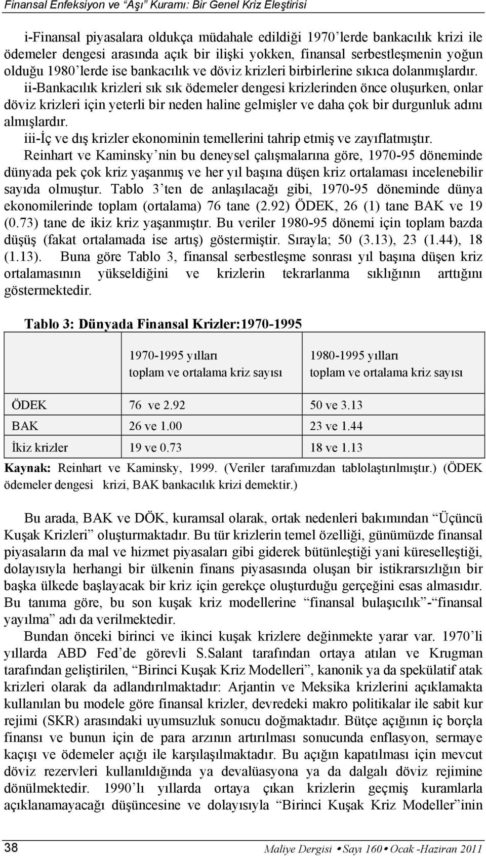 ii-bankacılık krizleri sık sık ödemeler dengesi krizlerinden önce oluşurken, onlar döviz krizleri için yeterli bir neden haline gelmişler ve daha çok bir durgunluk adını almışlardır.