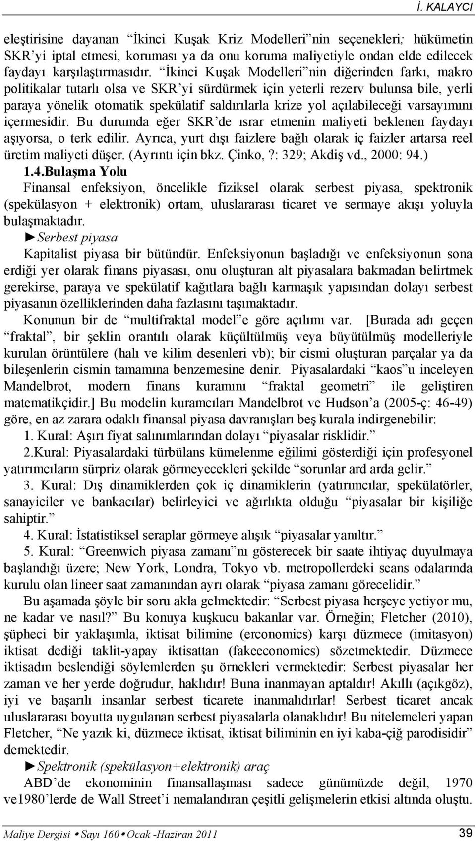 açılabileceği varsayımını içermesidir. Bu durumda eğer SKR de ısrar etmenin maliyeti beklenen faydayı aşıyorsa, o terk edilir.