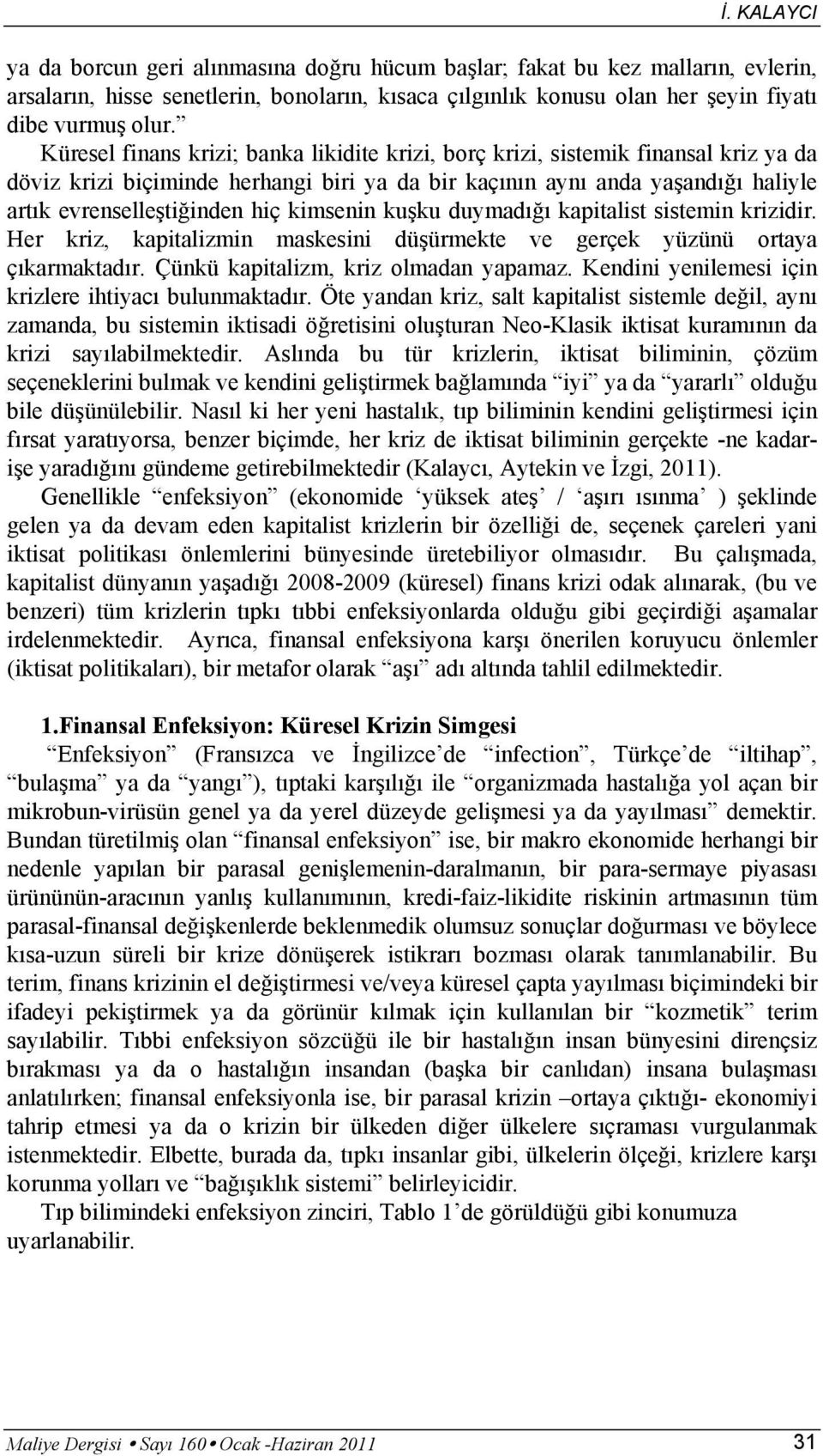 kimsenin kuşku duymadığı kapitalist sistemin krizidir. Her kriz, kapitalizmin maskesini düşürmekte ve gerçek yüzünü ortaya çıkarmaktadır. Çünkü kapitalizm, kriz olmadan yapamaz.