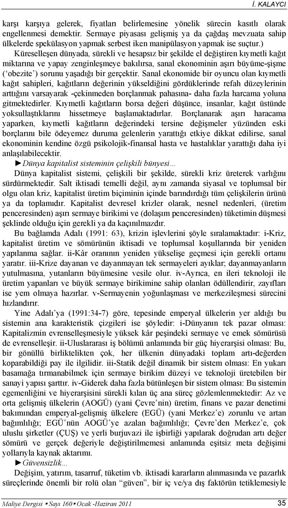 ) Küreselleşen dünyada, sürekli ve hesapsız bir şekilde el değiştiren kıymetli kağıt miktarına ve yapay zenginleşmeye bakılırsa, sanal ekonominin aşırı büyüme-şişme ( obezite ) sorunu yaşadığı bir