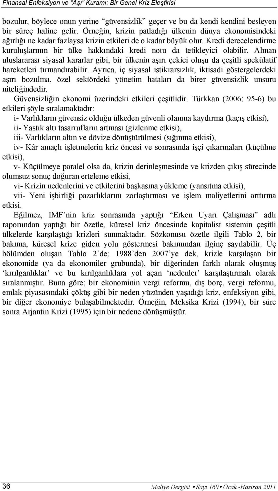 Kredi derecelendirme kuruluşlarının bir ülke hakkındaki kredi notu da tetikleyici olabilir.