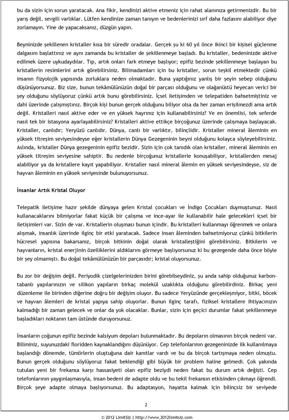 Gerçek şu ki 60 yıl önce ikinci bir kişisel güçlenme dalgasını başlattınız ve aynı zamanda bu kristaller de şekillenmeye başladı. Bu kristaller, bedeninizde aktive edilmek üzere uykudaydılar.