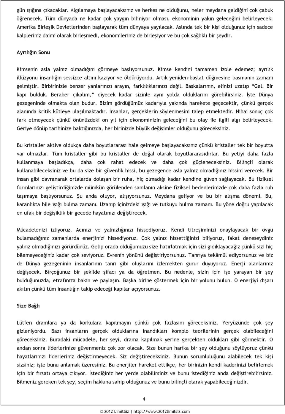 Aslında tek bir kişi olduğunuz için sadece kalpleriniz daimi olarak birleşmedi, ekonomileriniz de birleşiyor ve bu çok sağlıklı bir şeydir.