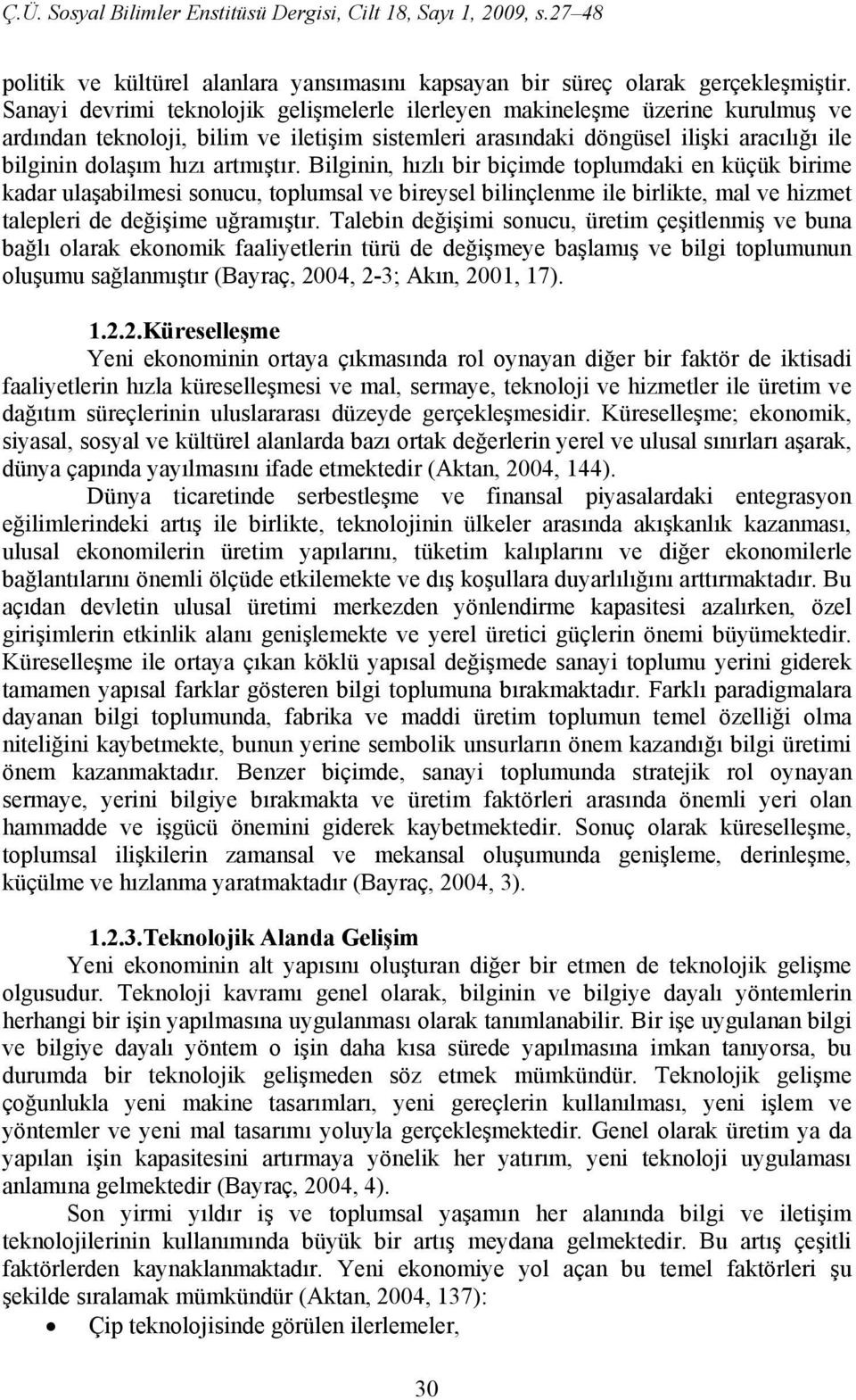 artmıştır. Bilginin, hızlı bir biçimde toplumdaki en küçük birime kadar ulaşabilmesi sonucu, toplumsal ve bireysel bilinçlenme ile birlikte, mal ve hizmet talepleri de değişime uğramıştır.