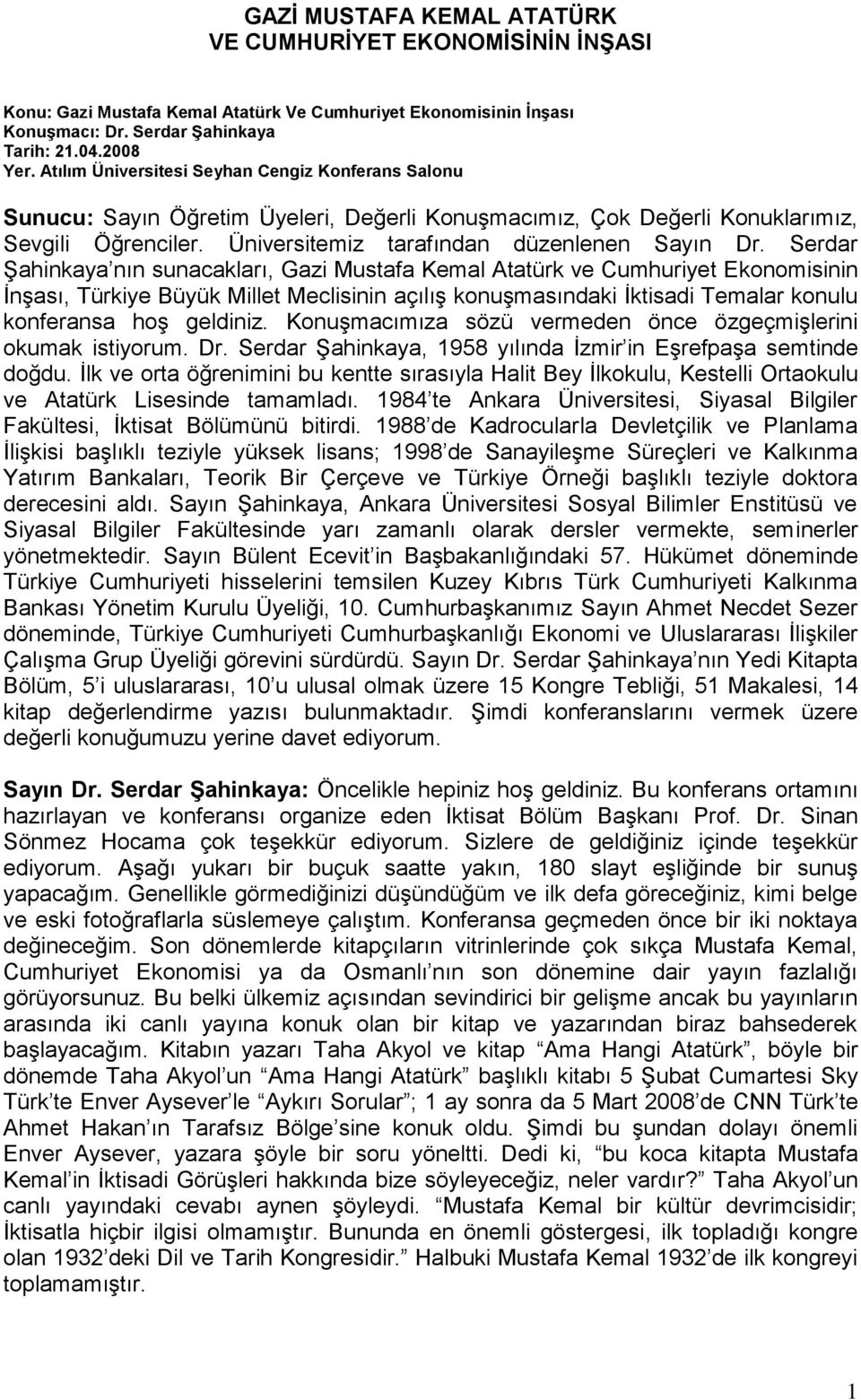 Serdar Şahinkaya nın sunacakları, Gazi Mustafa Kemal Atatürk ve Cumhuriyet Ekonomisinin İnşası, Türkiye Büyük Millet Meclisinin açılış konuşmasındaki İktisadi Temalar konulu konferansa hoş geldiniz.