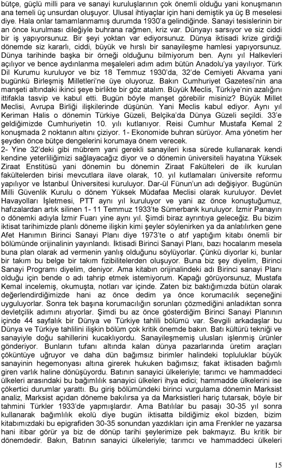 Bir şeyi yoktan var ediyorsunuz. Dünya iktisadi krize girdiği dönemde siz kararlı, ciddi, büyük ve hırslı bir sanayileşme hamlesi yapıyorsunuz.