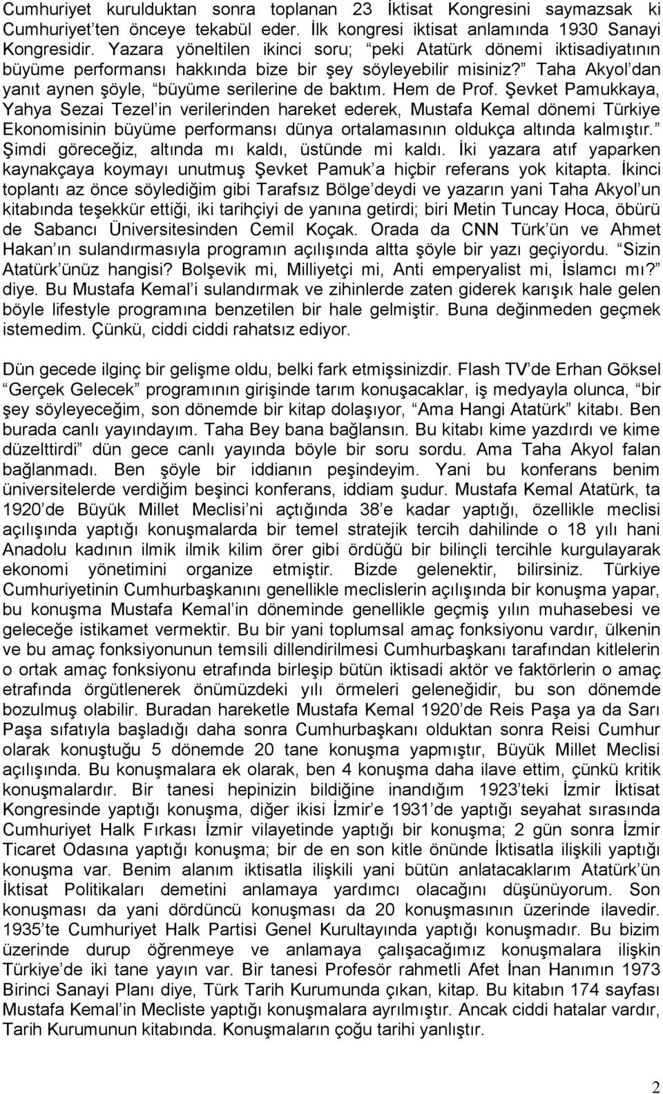 Hem de Prof. Şevket Pamukkaya, Yahya Sezai Tezel in verilerinden hareket ederek, Mustafa Kemal dönemi Türkiye Ekonomisinin büyüme performansı dünya ortalamasının oldukça altında kalmıştır.