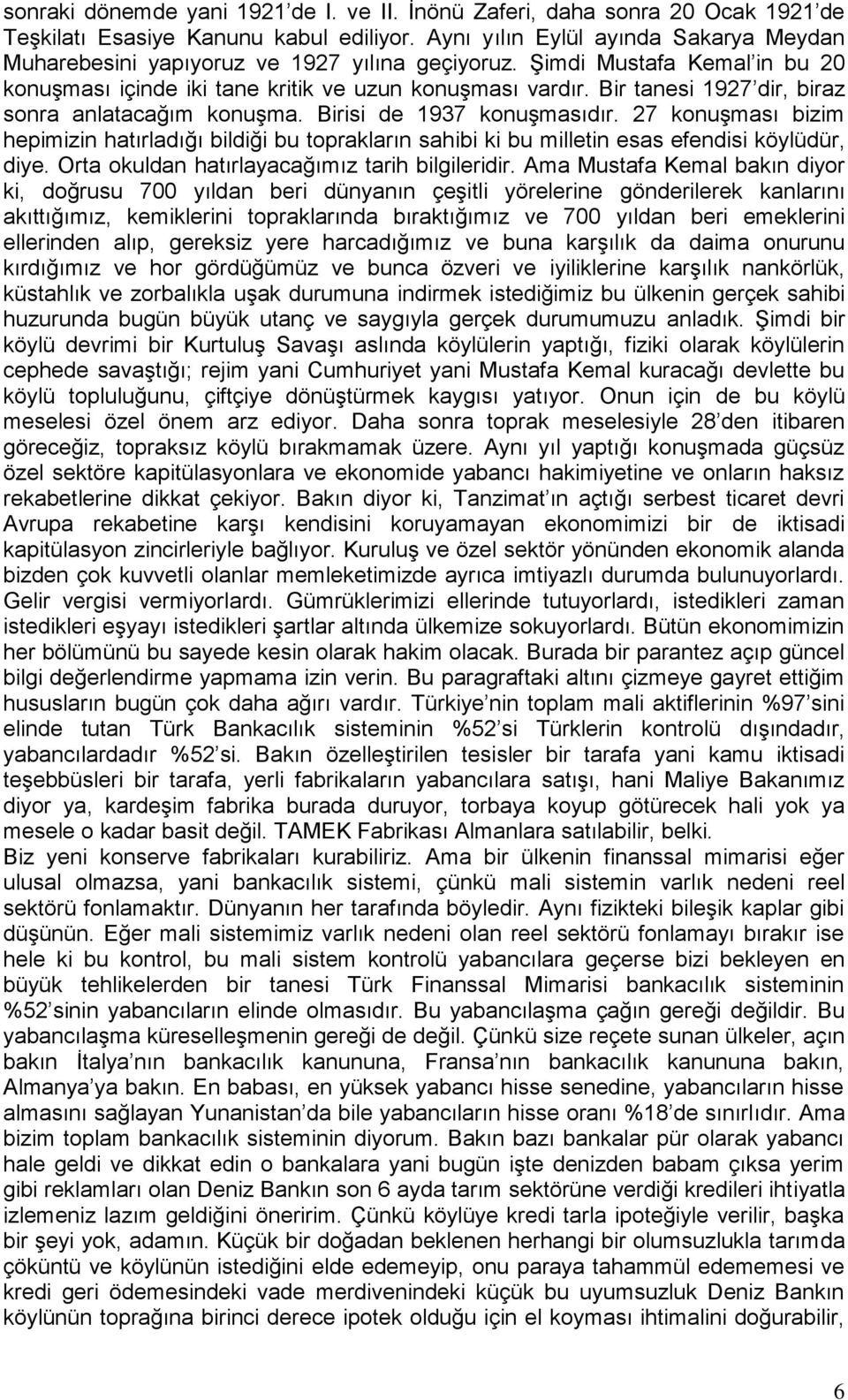 Bir tanesi 1927 dir, biraz sonra anlatacağım konuşma. Birisi de 1937 konuşmasıdır. 27 konuşması bizim hepimizin hatırladığı bildiği bu toprakların sahibi ki bu milletin esas efendisi köylüdür, diye.