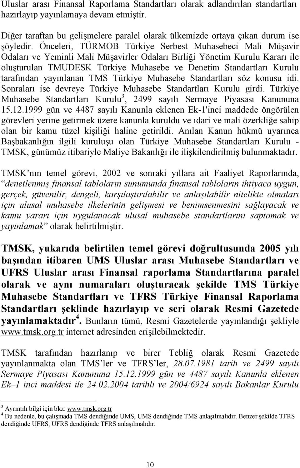 Önceleri, TÜRMOB Türkiye Serbest Muhasebeci Mali Müşavir Odaları ve Yeminli Mali Müşavirler Odaları Birliği Yönetim Kurulu Kararı ile oluşturulan TMUDESK Türkiye Muhasebe ve Denetim Standartları