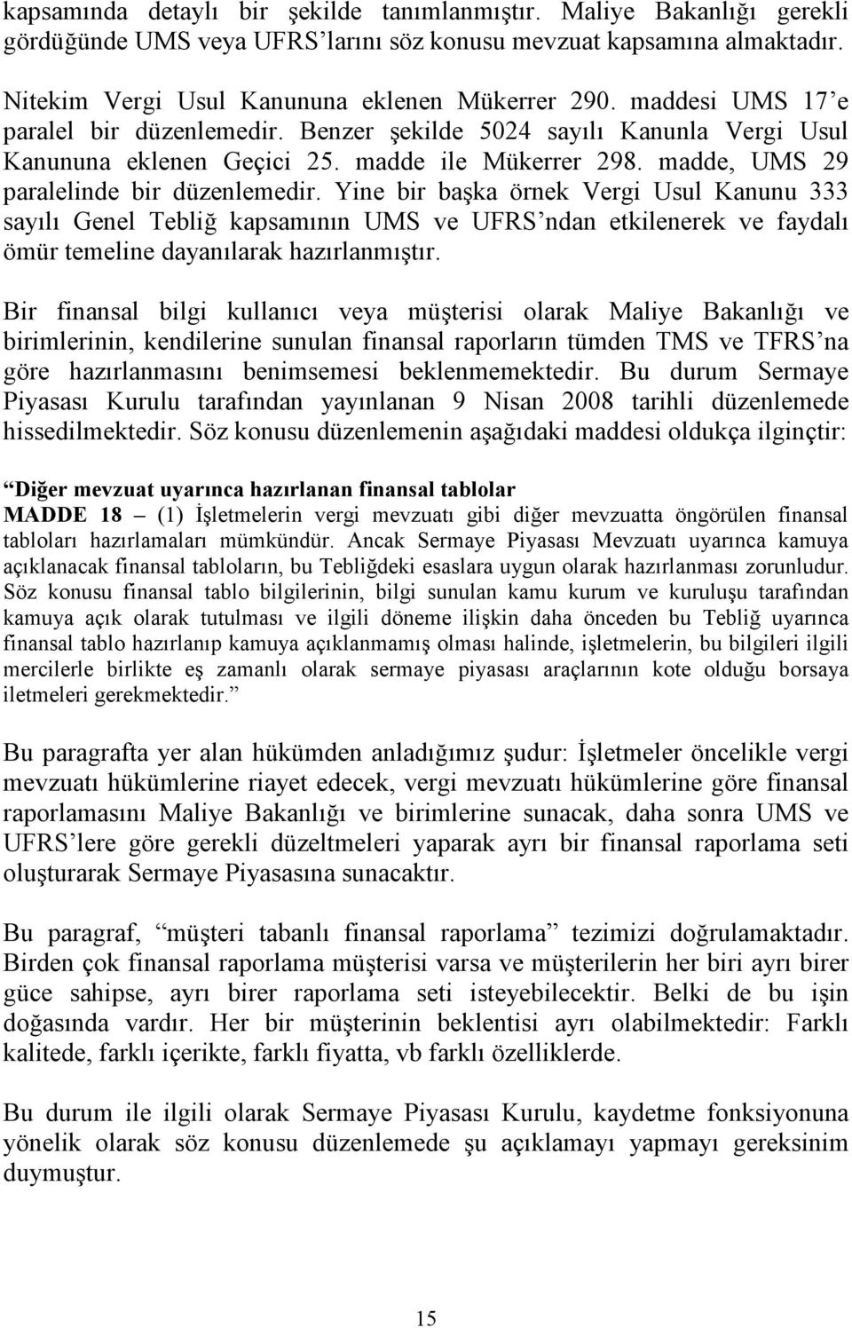 Yine bir başka örnek Vergi Usul Kanunu 333 sayılı Genel Tebliğ kapsamının UMS ve UFRS ndan etkilenerek ve faydalı ömür temeline dayanılarak hazırlanmıştır.