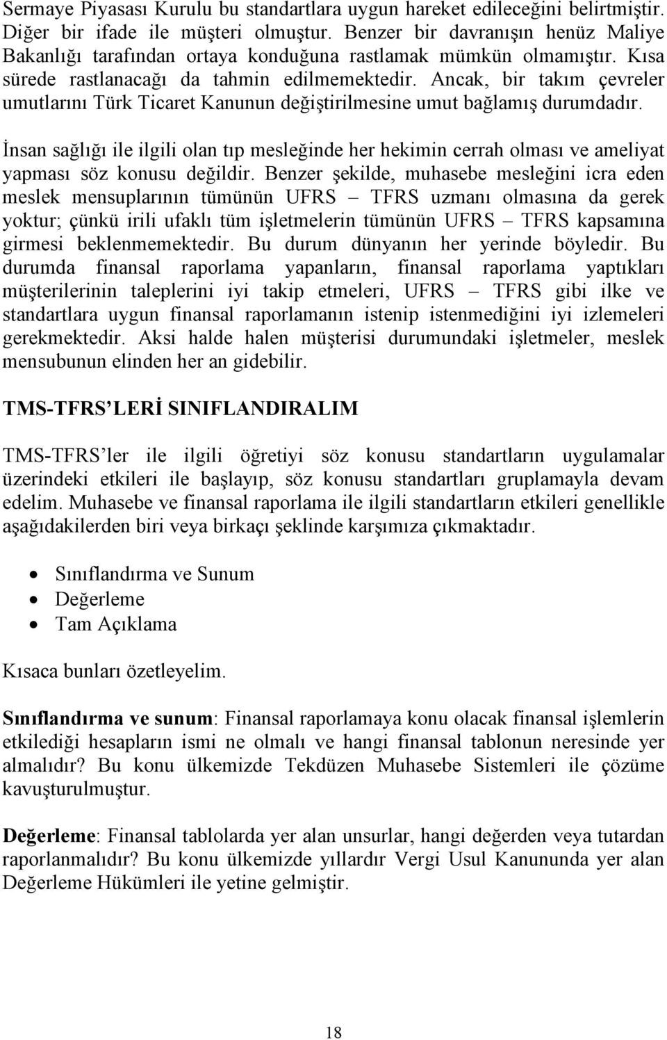 Ancak, bir takım çevreler umutlarını Türk Ticaret Kanunun değiştirilmesine umut bağlamış durumdadır.