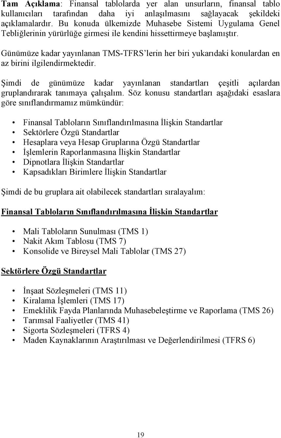 Günümüze kadar yayınlanan TMS-TFRS lerin her biri yukarıdaki konulardan en az birini ilgilendirmektedir.