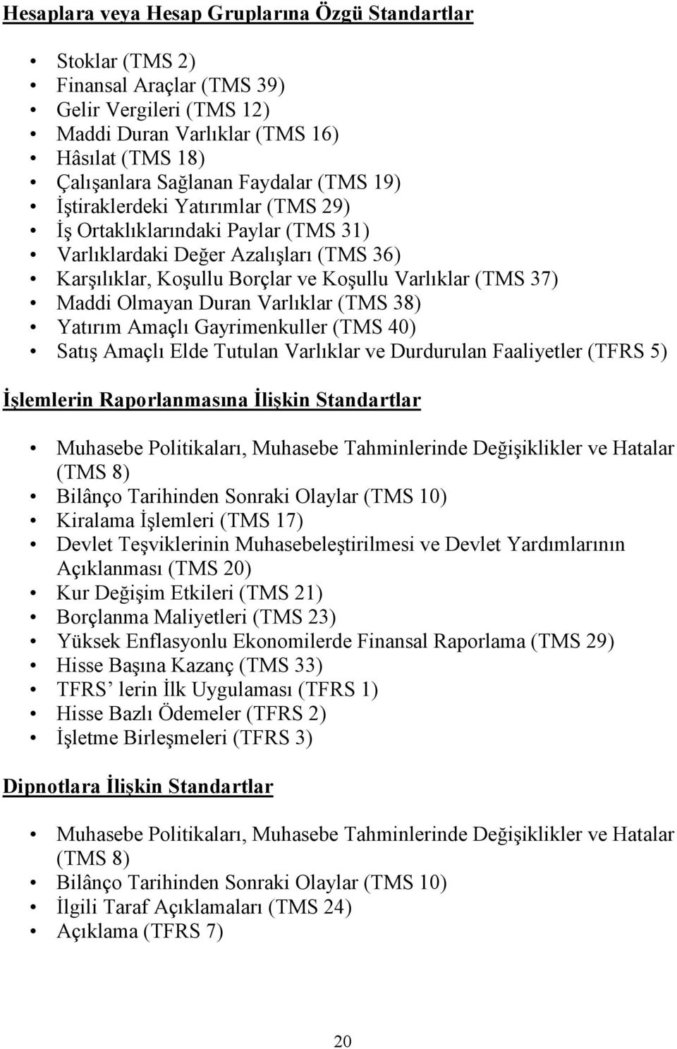 Varlıklar (TMS 38) Yatırım Amaçlı Gayrimenkuller (TMS 40) Satış Amaçlı Elde Tutulan Varlıklar ve Durdurulan Faaliyetler (TFRS 5) İşlemlerin Raporlanmasına İlişkin Standartlar Muhasebe Politikaları,