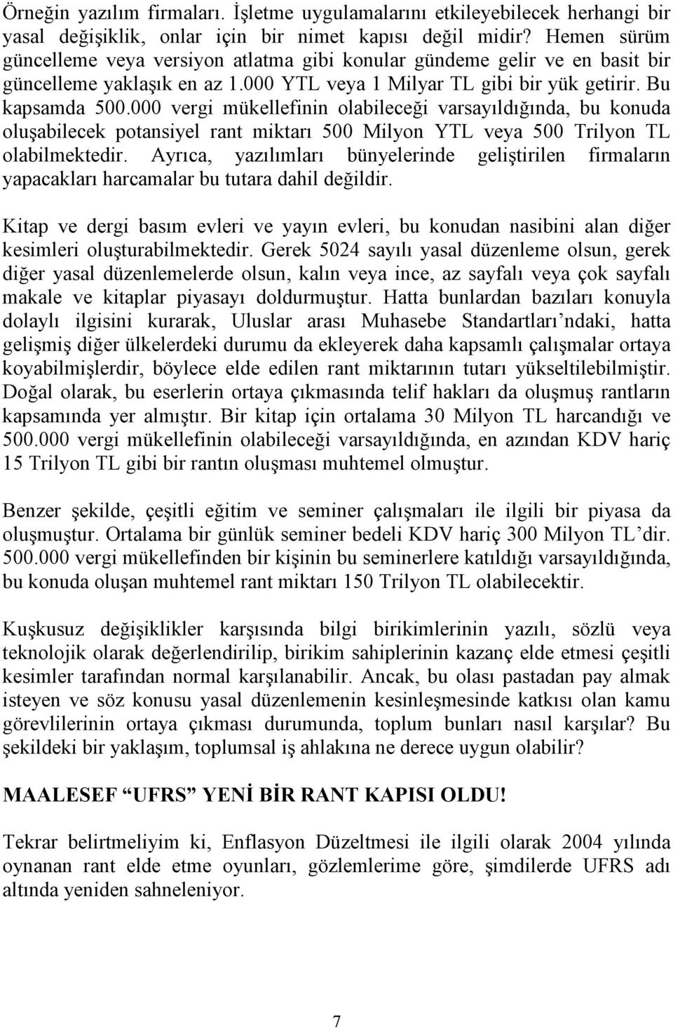 000 vergi mükellefinin olabileceği varsayıldığında, bu konuda oluşabilecek potansiyel rant miktarı 500 Milyon YTL veya 500 Trilyon TL olabilmektedir.