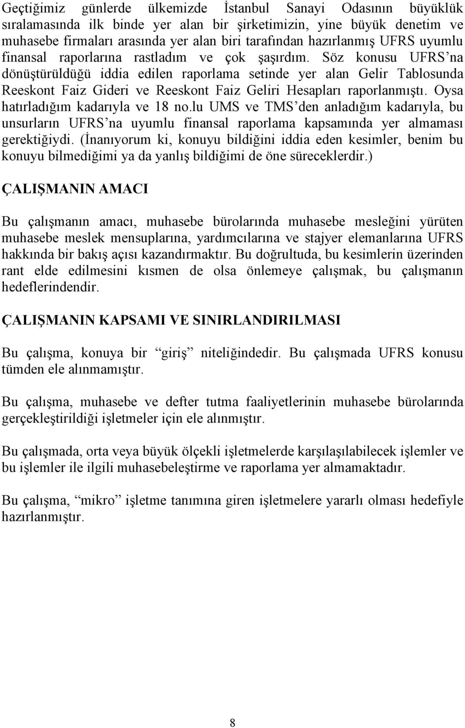 Söz konusu UFRS na dönüştürüldüğü iddia edilen raporlama setinde yer alan Gelir Tablosunda Reeskont Faiz Gideri ve Reeskont Faiz Geliri Hesapları raporlanmıştı. Oysa hatırladığım kadarıyla ve 18 no.