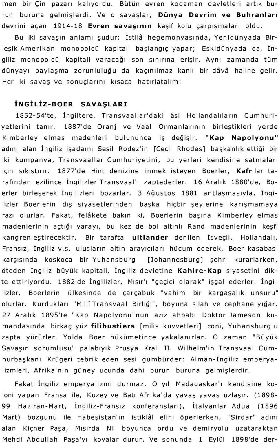 Bu iki savaşın anlamı şudur: İstilâ hegemonyasında, Yenidünyada Birleşik Amerikan monopolcü kapitali başlangıç yapar; Eskidünyada da, İngiliz monopolcü kapitali varacağı son sınırına erişir.