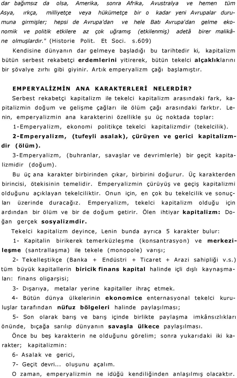 609) Kendisine dünyanın dar gelmeye başladığı bu tarihtedir ki, kapitalizm bütün serbest rekabetçi erdemlerini yitirerek, bütün tekelci alçaklıklarını bir şövalye zırhı gibi giyinir.