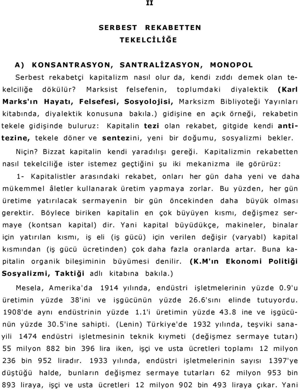 ) gidişine en açık örneği, rekabetin tekele gidişinde buluruz: Kapitalin tezi olan rekabet, gitgide kendi antitezine, tekele döner ve sentezini, yeni bir doğumu, sosyalizmi bekler. Niçin?