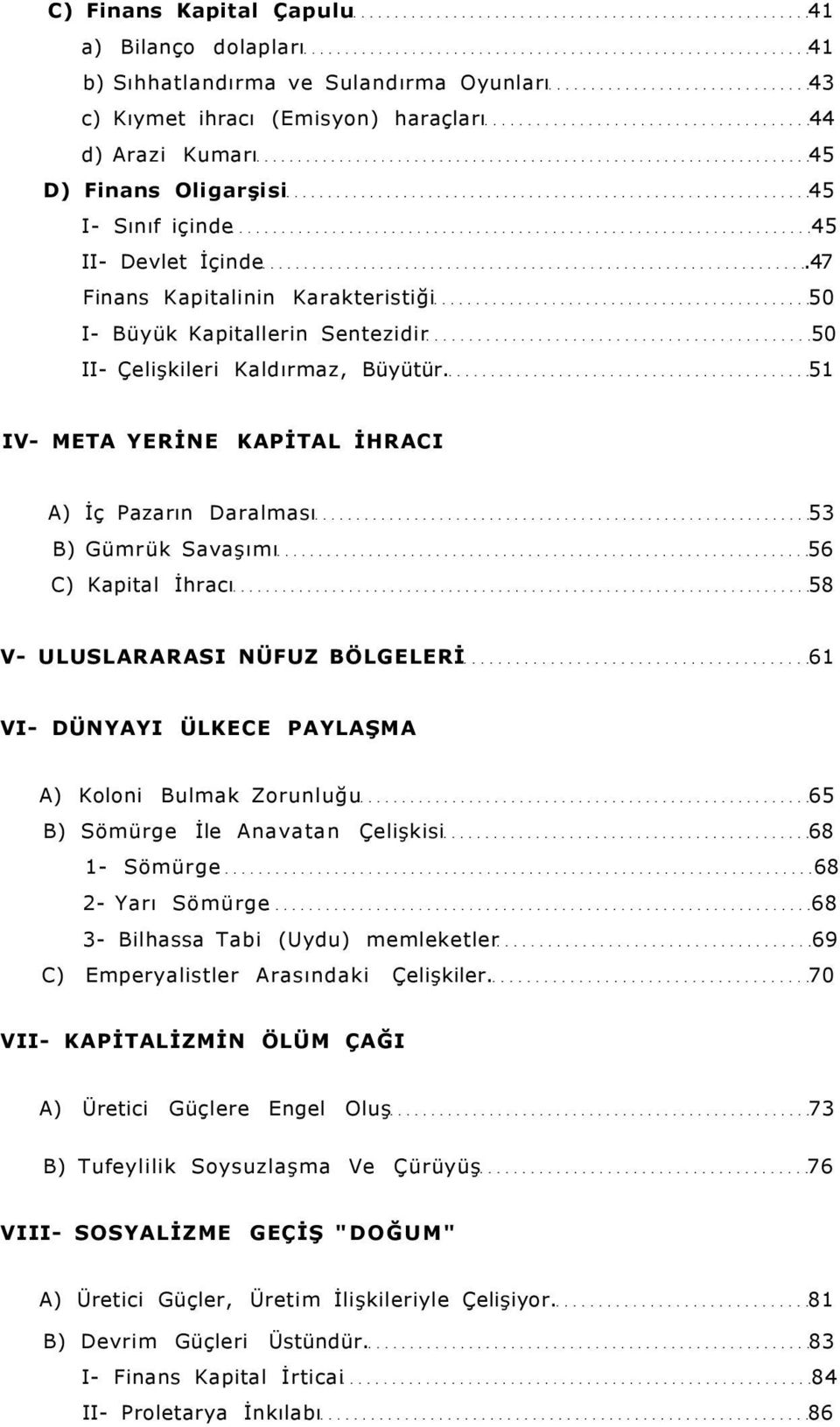 51 IV- META YERİNE KAPİTAL İHRACI A) İç Pazarın Daralması 53 B) Gümrük Savaşımı 56 C) Kapital İhracı 58 V- ULUSLARARASI NÜFUZ BÖLGELERİ 61 VI- DÜNYAYI ÜLKECE PAYLAŞMA A) Koloni Bulmak Zorunluğu 65 B)